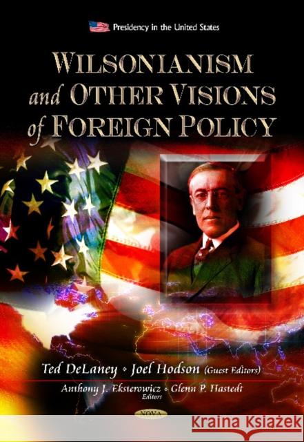 Wilsonianism & Other Visions of Foreign Policy Anthony J Eksterowicz, Glenn P Hastedt 9781620810354 Nova Science Publishers Inc