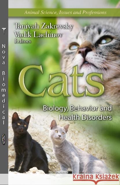 Cats: Biology, Behavior & Health Disorders Taniyah Zakrevsky, Vadik Lachinov 9781620810439 Nova Science Publishers Inc