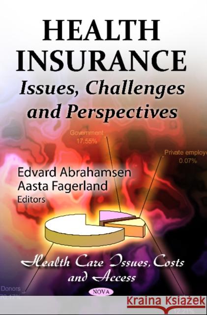 Health Insurance: Issues, Challenges & Perspectives Edvard Abrahamsen, Aasta Fagerland 9781620810507 Nova Science Publishers Inc