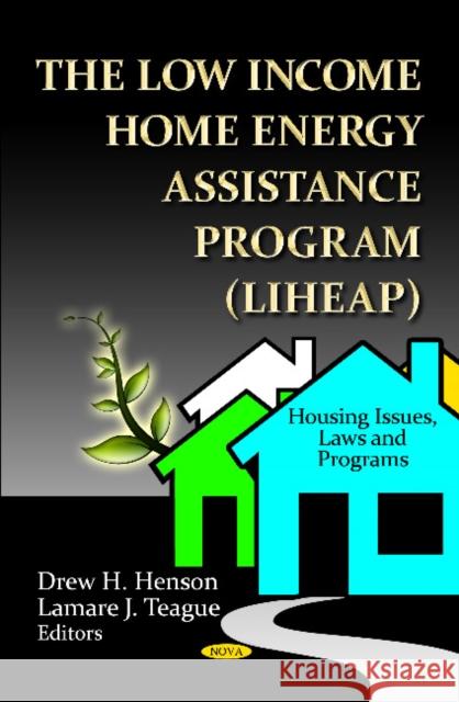 Low Income Home Energy Assistance Program (LIHEAP) Drew H Henson, Lamare J Teague 9781620810569 Nova Science Publishers Inc