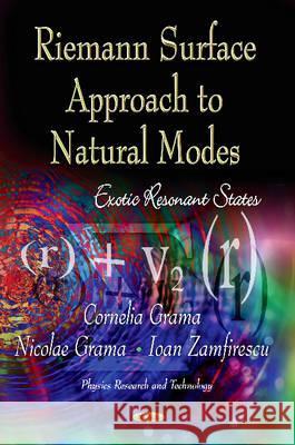 Riemann Surface Approach to Natural Modes: Exotic Resonant States Cornelia Grama, Nicolae Grama, Ioan Zamfirescu 9781620810637 Nova Science Publishers Inc