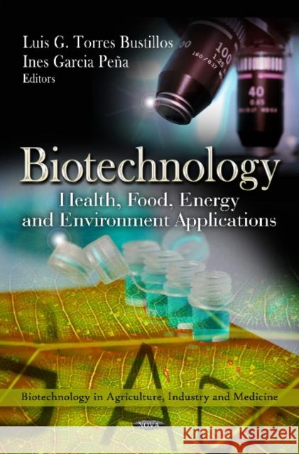 Biotechnology: Health, Food, Energy & Environment Applications Luis G Torres Bustillos, Ines Garcia Peña 9781620810712 Nova Science Publishers Inc