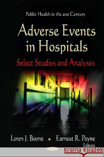 Adverse Events in Hospitals: Select Studies & Analyses Loren J Boone, Earnest R Payne 9781620810750 Nova Science Publishers Inc