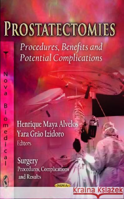Prostatectomies: Procedures, Benefits & Potential Complications Henrique Maya Alvelos, Yara Grão Izidoro 9781620810774 Nova Science Publishers Inc