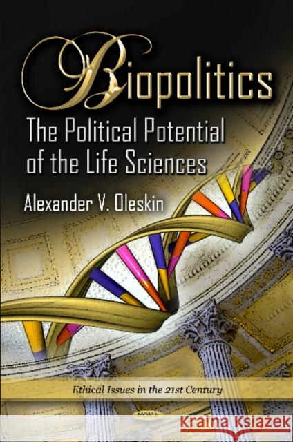 Biopolitics: The Political Potential of the Life Sciences Alexander V Oleskin 9781620810880 Nova Science Publishers Inc