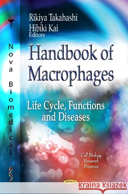 Handbook of Macrophages: Life Cycle, Functions & Diseases Rikiya Takahashi, Hibiki Kai 9781620811627 Nova Science Publishers Inc