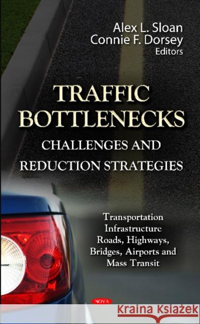 Traffic Bottlenecks: Challenges & Reduction Strategies Alex L Sloan, Connie F Dorsey 9781620811801 Nova Science Publishers Inc