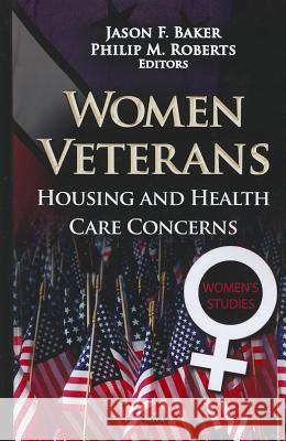 Women Veterans: Housing & Health Care Concerns Jason F Baker, Philip M Roberts 9781620812129