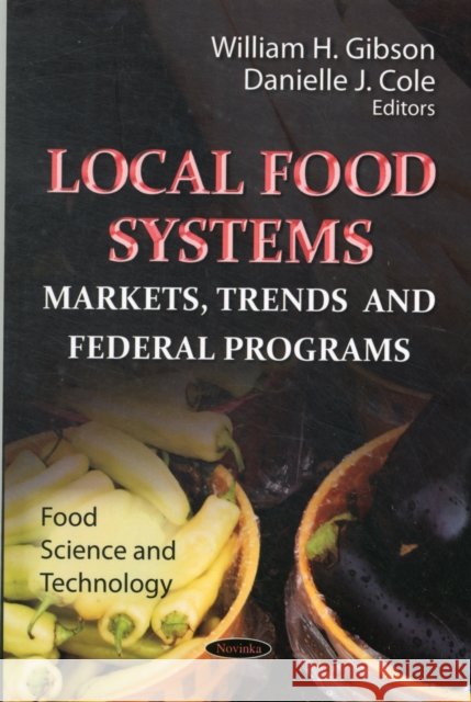 Local Food Systems: Markets, Trends & Federal Programs William H Gibson, Danielle J Cole 9781620812488 Nova Science Publishers Inc
