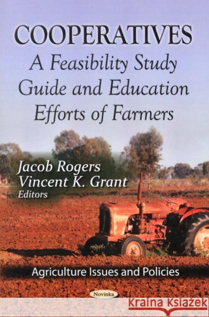 Cooperatives: A Feasibility Study Guide & Education Efforts of Farmers Jacob Rogers, Vincent K Grant 9781620812518