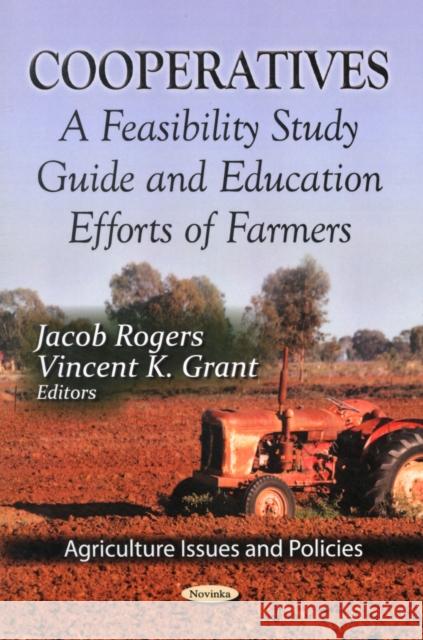 Cooperatives: A Feasibility Study Guide & Education Efforts of Farmers Jacob Rogers, Vincent K Grant 9781620812518 Nova Science Publishers Inc