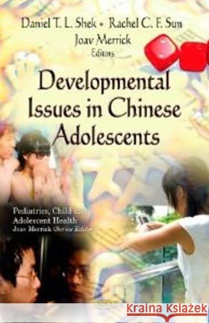 Developmental Issues in Chinese Adolescents Daniel T L Shek, PhD, Rachel C F Sun, Joav Merrick, MD, MMedSci, DMSc 9781620812624 Nova Science Publishers Inc