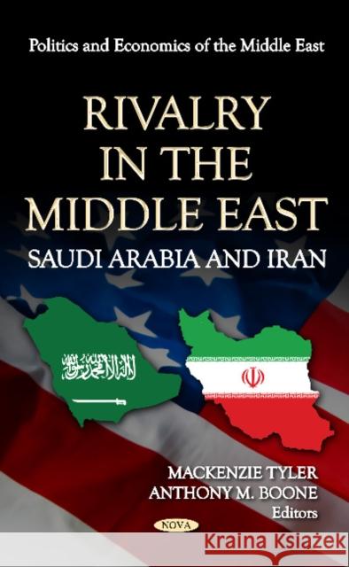 Rivalry in the Middle East: Saudi Arabia & Iran Mackenzie Tyler, Anthony M Boone 9781620812662 Nova Science Publishers Inc