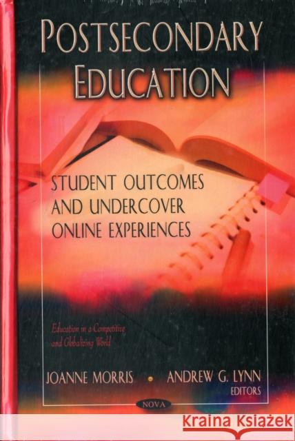 Postsecondary Education: Student Outcomes & Undercover Online Experiences Joanne Morris, Andrew G Lynn 9781620812976 Nova Science Publishers Inc