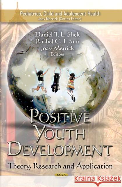 Positive Youth Development: Theory, Research & Application Daniel T L Shek, PhD, Rachel C F Sun, Joav Merrick, MD, MMedSci, DMSc 9781620813058 Nova Science Publishers Inc