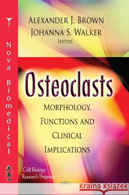 Osteoclasts: Morphology, Functions & Clinical Implications Alexander J Brown 9781620813065 Nova Science Publishers Inc