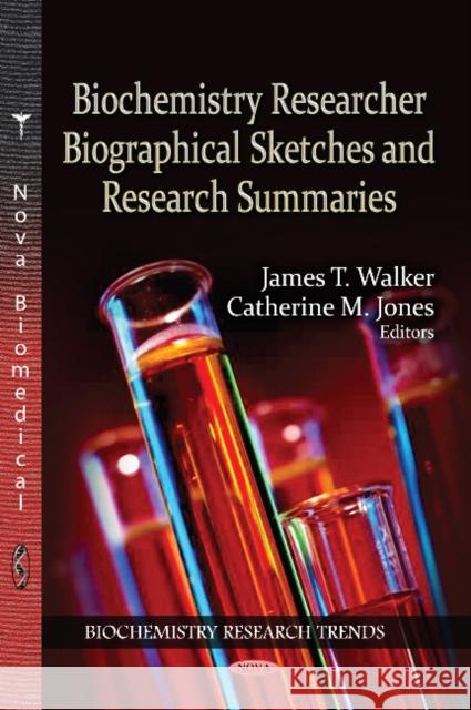 Biochemistry Researcher Biographical Sketches & Research Summaries James T Walker, Catherine M Jones 9781620813089 Nova Science Publishers Inc