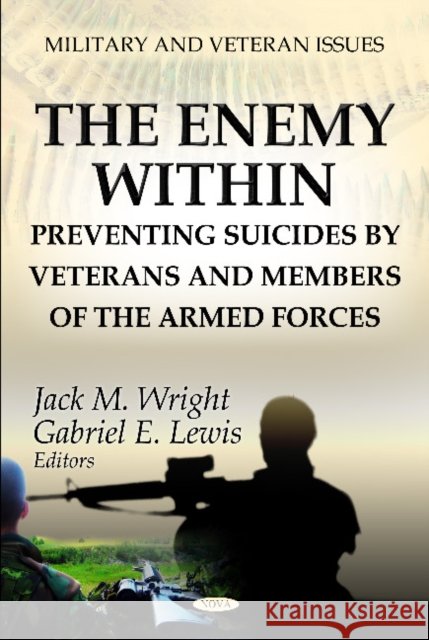 Enemy Within: Preventing Suicides by Veterans & Members of the Armed Forces Jack M Wright, Gabriel E Lewis 9781620813164
