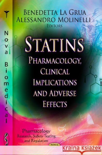 Statins: Pharmacology, Clinical Implications & Adverse Effects Benedetta La Grua, Alessandro Molinelli 9781620813676 Nova Science Publishers Inc