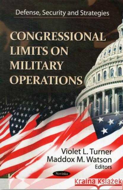 Congressional Limits on Military Operations Violet L Turner, Maddox M Watson 9781620813980 Nova Science Publishers Inc