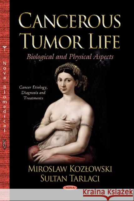 Cancer Tumor Life: Biological & Physical Aspects Miroslaw Kozlowski, Sultan Tarlaci 9781620814116