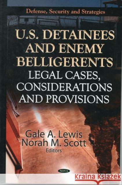 U.S. Detainees & Enemy Belligerents: Legal Cases, Considerations & Provisions Gale A Lewis, Norah M Scott 9781620814277 Nova Science Publishers Inc
