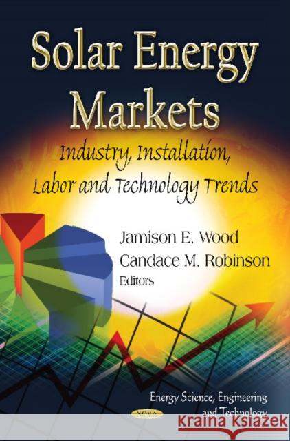 Solar Energy Markets: Industry, Installation, Labor & Technology Trends Jamison E Wood, Candace M Robinson 9781620814741
