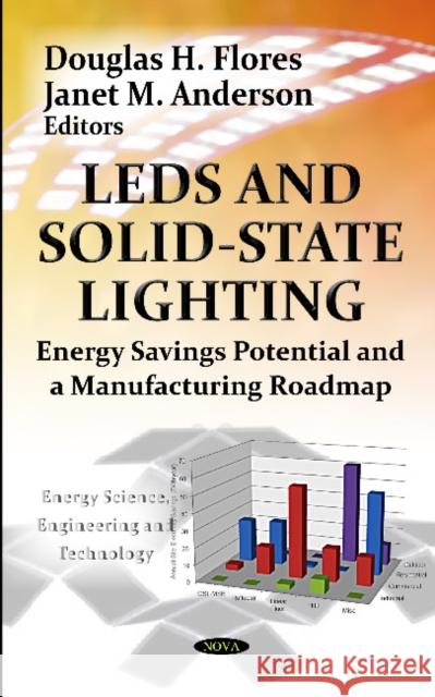 LEDs & Solid-State Lighting: Energy Savings Potential & a Manufacturing Roadmap Douglas H Flores, Janet M Anderson 9781620815106 Nova Science Publishers Inc