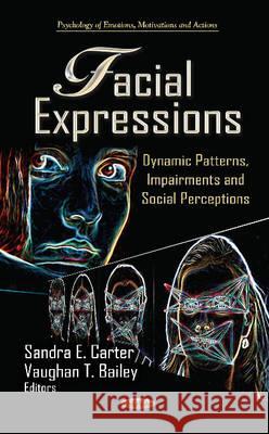 Facial Expressions: Dynamic Patterns, Impairments & Social Perceptions Sandra E Carter, Vaughan T Bailey 9781620815342