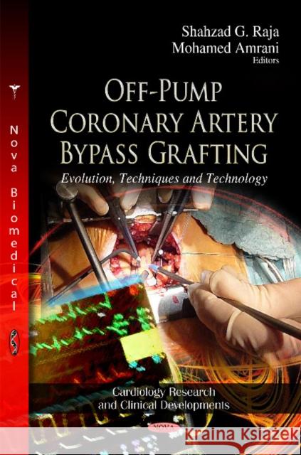 Off-Pump Coronary Artery Bypass Grafting: Evolution, Techniques & Technology Shahzad G Raja, BSc., MBBS (Hons), MRCS, FRCS(C-Th), Mohamed Amrani 9781620815496 Nova Science Publishers Inc