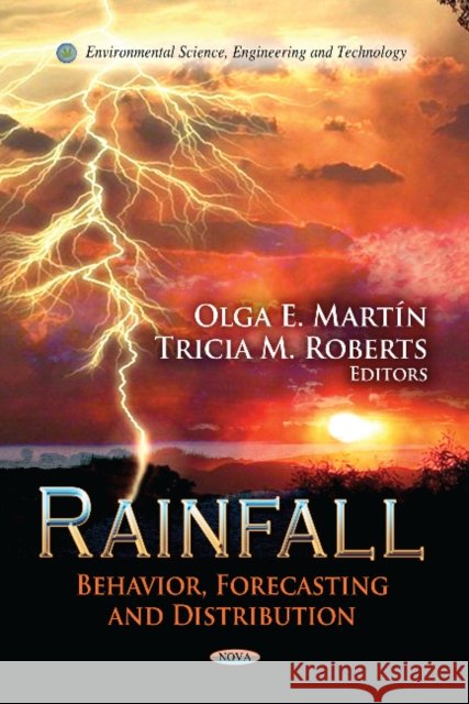 Rainfall: Behavior, Forecasting & Distribution Olga E Martín, Tricia M Roberts 9781620815519 Nova Science Publishers Inc