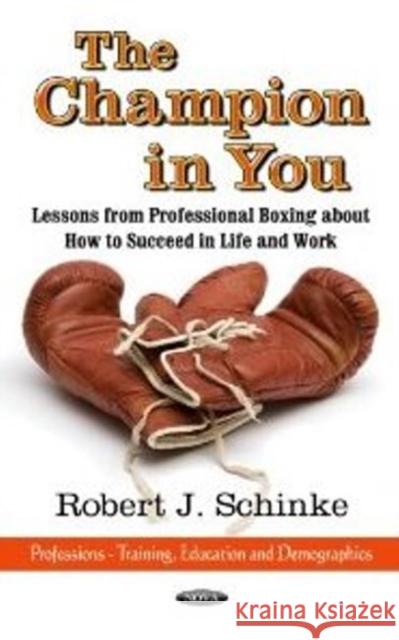 Champion in You: Lessons from Professional Boxing About How to Succeed in Life & Work Robert J Schinke 9781620816127 Nova Science Publishers Inc