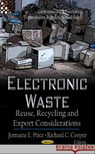 Electronic Waste: Reuse, Recycling & Export Considerations Jermaine L Price, Richard C Cooper 9781620816172 Nova Science Publishers Inc