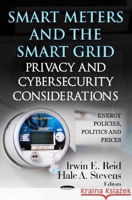 Smart Meters & the Smart Grid: Privacy & Cybersecurity Considerations Irwin E Reid, Hale A Stevens 9781620816202 Nova Science Publishers Inc