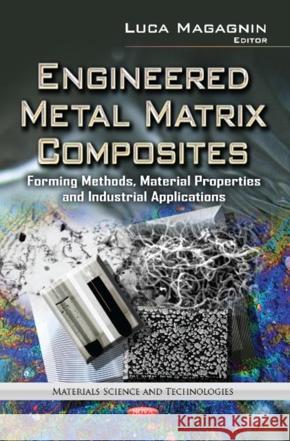 Engineered Metal Matrix Composites: Forming Methods, Material Properties & Industrial Applications Luca Magagnin 9781620817193 Nova Science Publishers Inc