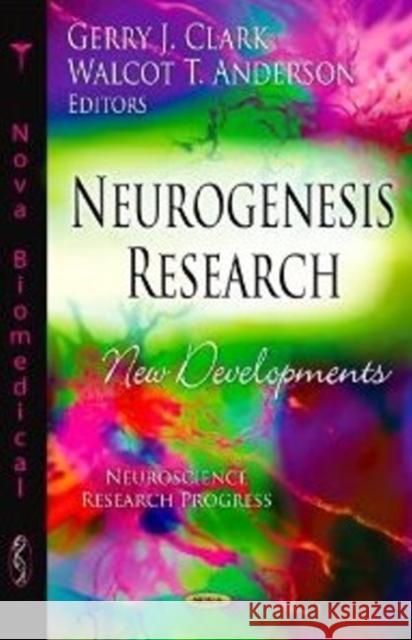 Neurogenesis Research: New Developments Gerry J Clark, Walcot T Anderson 9781620817230