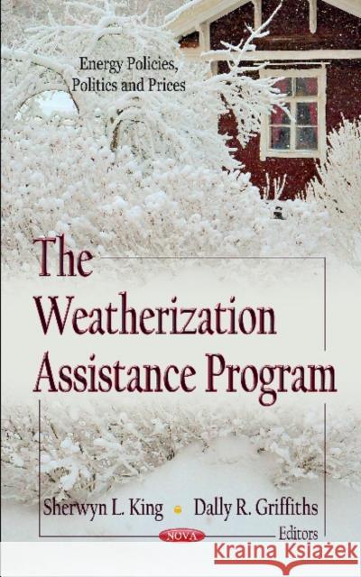 Weatherization Assistance Program Sherwyn L King, Dally R Griffiths 9781620817452 Nova Science Publishers Inc
