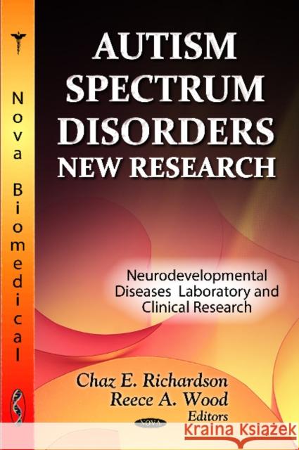 Autism Spectrum Disorders: New Research Chaz E Richardson, Reece A Wood 9781620817865 Nova Science Publishers Inc
