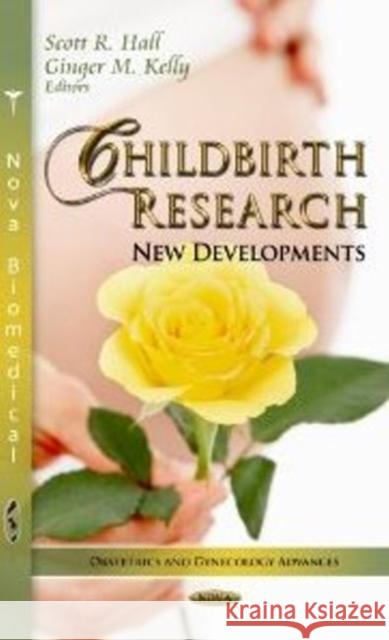 Childbirth Research: New Developments Scott R Hall, Ginger M Kelly 9781620817896 Nova Science Publishers Inc