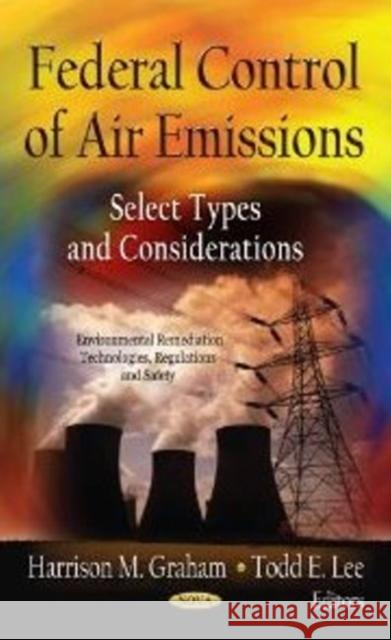Federal Control of Air Emissions: Select Types of Considerations Harrison M Graham, Todd E Lee 9781620818084