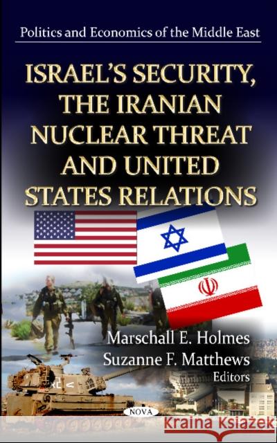 Israel's Security, the Iranian Nuclear Threat & U.S. Relations Marschall E Holmes, Suzanne F Matthews 9781620818183