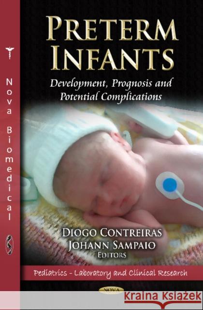 Preterm Infants: Development, Prognosis & Potential Complications Diogo Contreiras, Johann Sampaio 9781620818190 Nova Science Publishers Inc