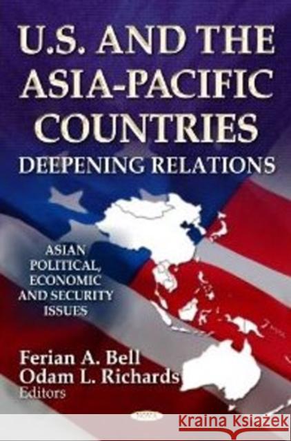 U.S. & the Asia-Pacific Countries: Deepening Relations Ferian A Bell, Odam L Richards 9781620818947 Nova Science Publishers Inc