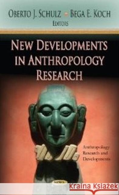 New Developments in Anthropology Research Oberto J Schulz, Bega E Koch 9781620818985 Nova Science Publishers Inc