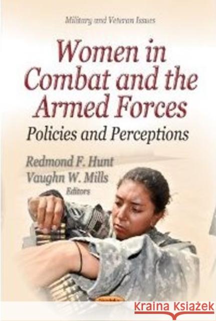 Women in Combat & the Armed Forces: Policies & Perceptions Redmond F Hunt, Vaughn W Mills 9781620819227 Nova Science Publishers Inc