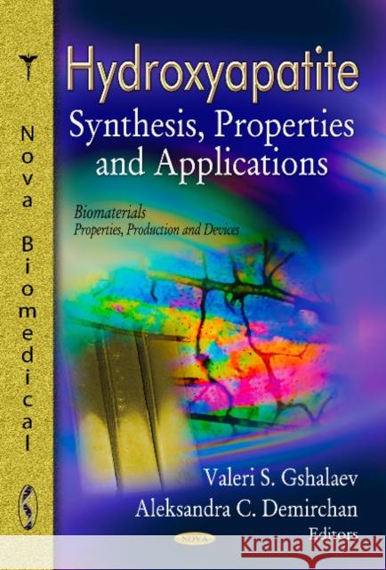 Hydroxyapatite: Synthesis, Properties & Applications Valeri S Gshalaev, Aleksandra C Demirchan 9781620819340 Nova Science Publishers Inc