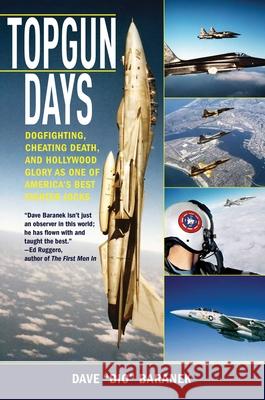 Topgun Days: Dogfighting, Cheating Death, and Hollywood Glory as One of America's Best Fighter Jocks Baranek, Dave 9781620871034 Skyhorse Publishing