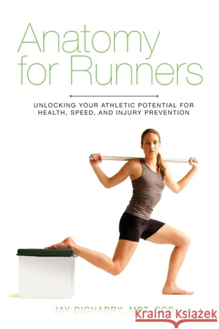 Anatomy for Runners: Unlocking Your Athletic Potential for Health, Speed, and Injury Prevention Jay Dicharry 9781620871591 Skyhorse Publishing