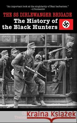 The SS Dirlewanger Brigade: The History of the Black Hunters Christian Ingrao 9781620876312