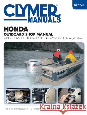 Honda Outboard Shop Manual: 2-130 HP A-Series Four-Stroke 1976-2007 (Includes Jet Drives) Editors of Haynes Manuals 9781620921005 Haynes Manuals